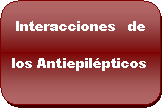 Rectngulo redondeado: Interacciones   de los Antiepilpticos